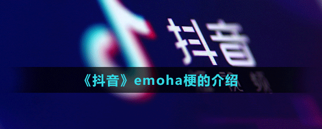 《抖音》emoha梗的介紹