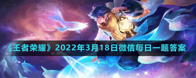 《王者榮耀》2022年3月18日微信每日一題答案