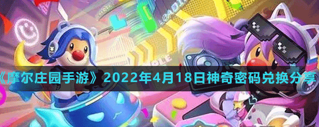 《摩爾莊園手游》2022年4月18日神奇密碼兌換分享