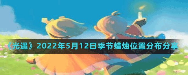 《光遇》2022年5月12日季節(jié)蠟燭位置分布分享