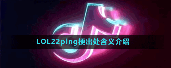 LOL22ping梗出處含義介紹