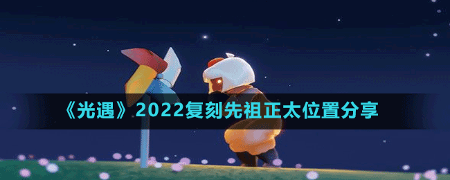 《光遇》2022復刻先祖正太位置分享