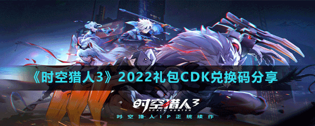 《時(shí)空獵人3》2022禮包CDK兌換碼分享