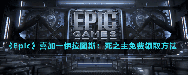 《Epic》喜加一伊拉圖斯：死之主免費領(lǐng)取方法