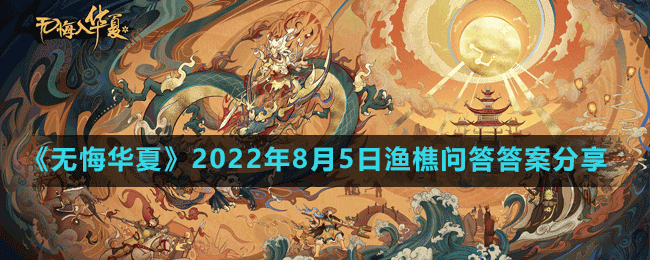 《無(wú)悔華夏》2022年8月5日漁樵問(wèn)答答案分享