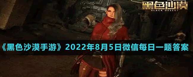 《黑色沙漠手游》2022年8月5日微信每日一題答案