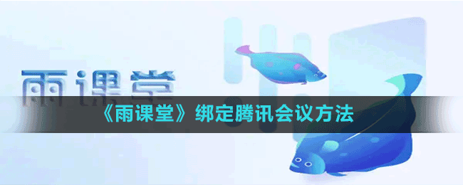 《雨課堂》綁定騰訊會(huì)議方法