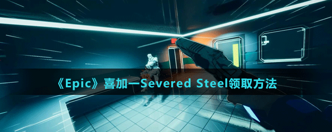 《Epic》喜加一Severed Steel領取方法