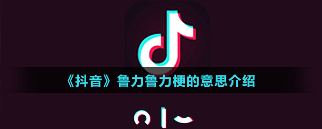 《抖音》魯力魯力梗的意思介紹