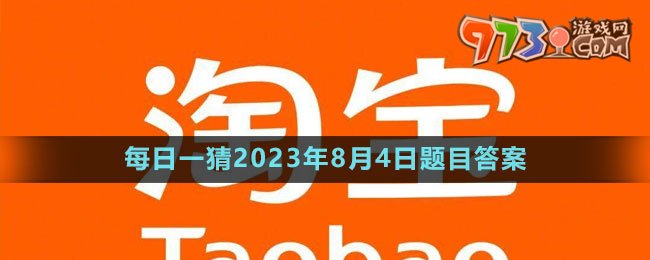 《淘寶》大贏家每日一猜2023年8月4日題目答案