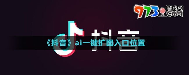 《抖音》ai一鍵擴圖入口位置