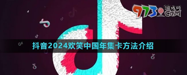 《抖音》2024歡笑中國年活動集卡方法介紹