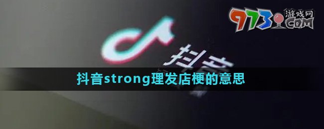 《抖音》strong理發(fā)店梗的意思介紹