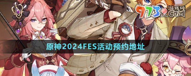 《原神》2024FES活動預約地址分享