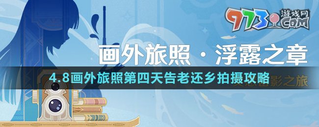 《原神》4.8畫(huà)外旅照第四天告老還鄉(xiāng)拍攝攻略