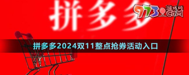 《拼多多》2024雙11整點(diǎn)搶券活動入口