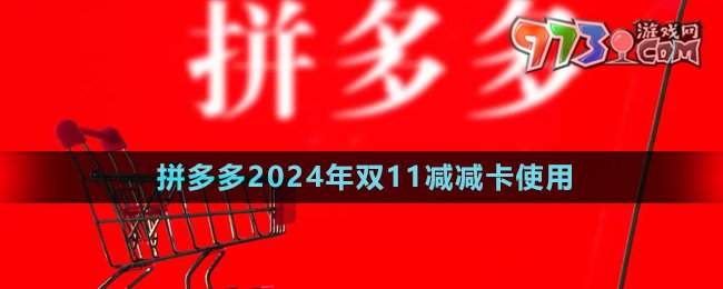 《拼多多》2024年雙11減減卡使用方法