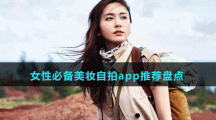 女性必備美妝自拍app推薦盤點