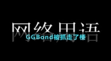 GGBond被抓走了梗的意思介紹