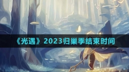 《光遇》2023歸巢季結(jié)束時(shí)間