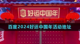 《百度》2024好運(yùn)中國年集卡活動(dòng)地址