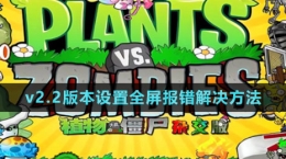 《植物大戰(zhàn)僵尸雜交版》v2.2設(shè)置全屏報錯解決方法