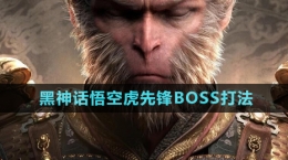 《黑神話悟空》虎先鋒BOSS打法介紹